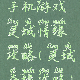 手机游戏灵域情缘攻略(灵域奇缘攻略)