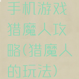 手机游戏猎魔人攻略(猎魔人的玩法)