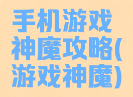 手机游戏神魔攻略(游戏神魔)