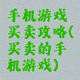 手机游戏买卖攻略(买卖的手机游戏)