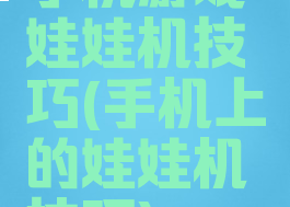 手机游戏娃娃机技巧(手机上的娃娃机技巧)