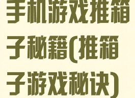 手机游戏推箱子秘籍(推箱子游戏秘诀)