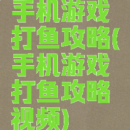 手机游戏打鱼攻略(手机游戏打鱼攻略视频)