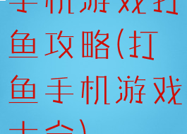 手机游戏打鱼攻略(打鱼手机游戏大全)
