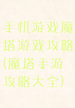 手机游戏魔塔游戏攻略(魔塔手游攻略大全)