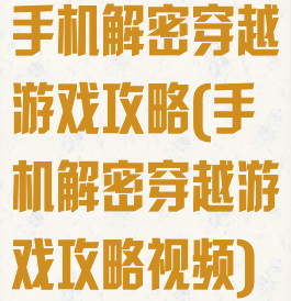 手机解密穿越游戏攻略(手机解密穿越游戏攻略视频)