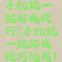 手机跳一跳游戏技巧(手机跳一跳游戏技巧视频)