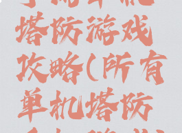 手游单机塔防游戏攻略(所有单机塔防手机游戏)