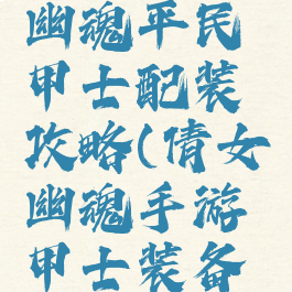 手游倩女幽魂平民甲士配装攻略(倩女幽魂手游甲士装备攻略)