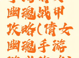 手游倩女幽魂战甲攻略(倩女幽魂手游游戏攻略)