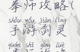 手游剑灵拳师攻略(手游剑灵拳师攻略视频)