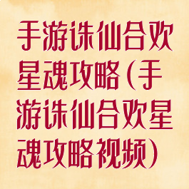 手游诛仙合欢星魂攻略(手游诛仙合欢星魂攻略视频)