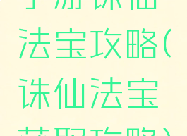 手游诛仙法宝攻略(诛仙法宝获取攻略)