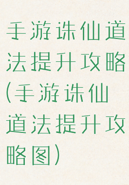 手游诛仙道法提升攻略(手游诛仙道法提升攻略图)