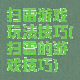 扫雷游戏玩法技巧(扫雷的游戏技巧)