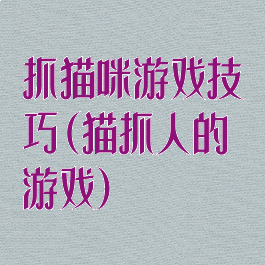 抓猫咪游戏技巧(猫抓人的游戏)
