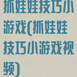 抓娃娃技巧小游戏(抓娃娃技巧小游戏视频)