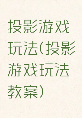 投影游戏玩法(投影游戏玩法教案)