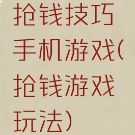 抢钱技巧手机游戏(抢钱游戏玩法)