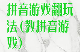拼音游戏翻玩法(教拼音游戏)