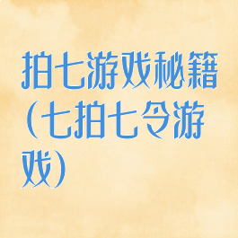 拍七游戏秘籍(七拍七令游戏)