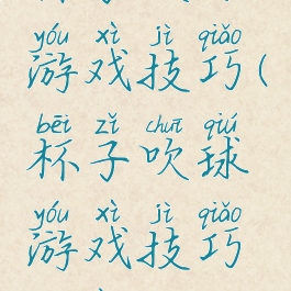 杯子吹球游戏技巧(杯子吹球游戏技巧教案)