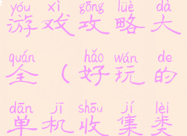 收集类单机游戏攻略大全(好玩的单机收集类游戏)