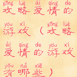 攻略爱情的游戏(攻略爱情的游戏有哪些)