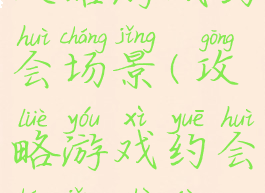 攻略游戏约会场景(攻略游戏约会场景设计)