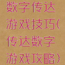 数字传达游戏技巧(传达数字游戏攻略)