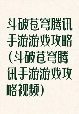 斗破苍穹腾讯手游游戏攻略(斗破苍穹腾讯手游游戏攻略视频)
