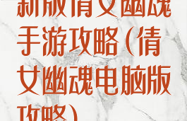 新版倩女幽魂手游攻略(倩女幽魂电脑版攻略)