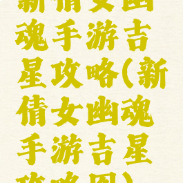 新倩女幽魂手游吉星攻略(新倩女幽魂手游吉星攻略图)