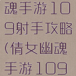 新倩女幽魂手游109射手攻略(倩女幽魂手游109魅者攻略)