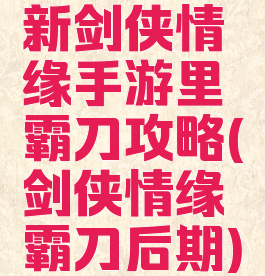新剑侠情缘手游里霸刀攻略(剑侠情缘霸刀后期)