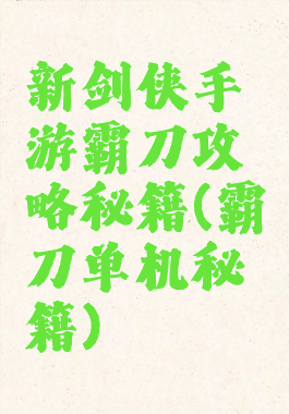 新剑侠手游霸刀攻略秘籍(霸刀单机秘籍)