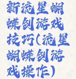 新流星蝴蝶剑游戏技巧(流星蝴蝶剑游戏操作)