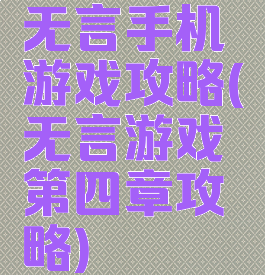 无言手机游戏攻略(无言游戏第四章攻略)