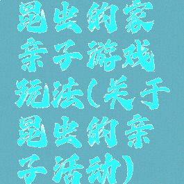 昆虫的家亲子游戏玩法(关于昆虫的亲子活动)