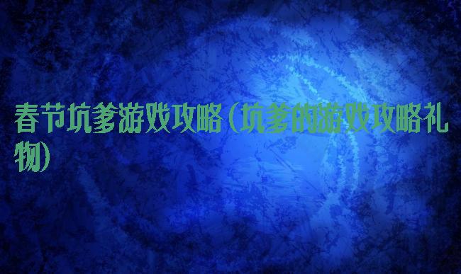 春节坑爹游戏攻略(坑爹的游戏攻略礼物)