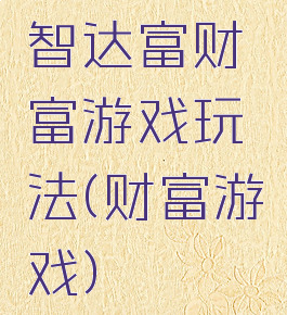 智达富财富游戏玩法(财富游戏)
