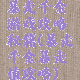 暴走千金游戏攻略秘籍(暴走千金暴走值攻略)