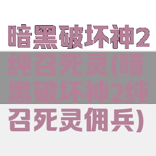 暗黑破坏神2纯召死灵(暗黑破坏神2纯召死灵佣兵)