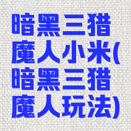 暗黑三猎魔人小米(暗黑三猎魔人玩法)