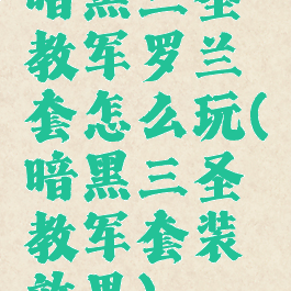 暗黑三圣教军罗兰套怎么玩(暗黑三圣教军套装效果)