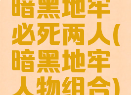 暗黑地牢必死两人(暗黑地牢人物组合)