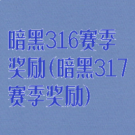暗黑316赛季奖励(暗黑317赛季奖励)
