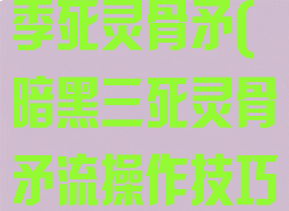 暗黑322赛季死灵骨矛(暗黑三死灵骨矛流操作技巧)