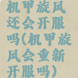 机甲旋风还会开服吗(机甲旋风会重新开服吗)