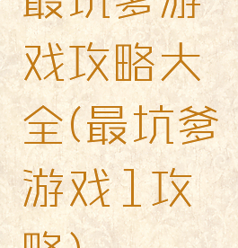 最坑爹游戏攻略大全(最坑爹游戏1攻略)